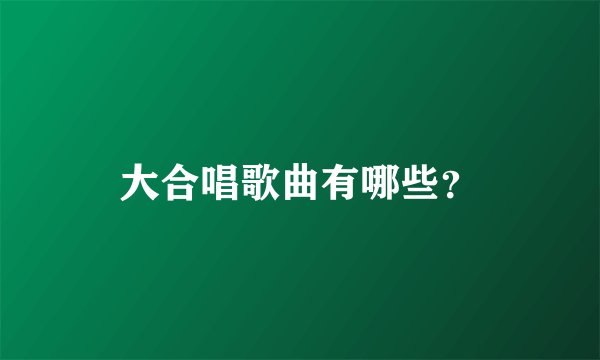 大合唱歌曲有哪些？