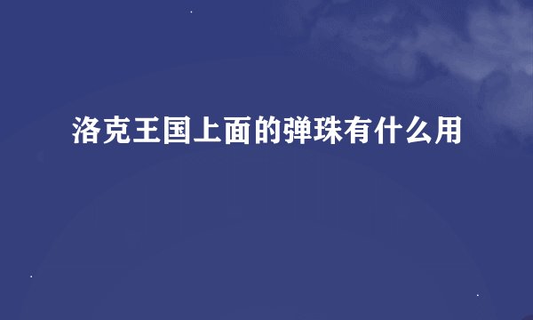洛克王国上面的弹珠有什么用