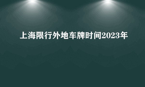 上海限行外地车牌时间2023年