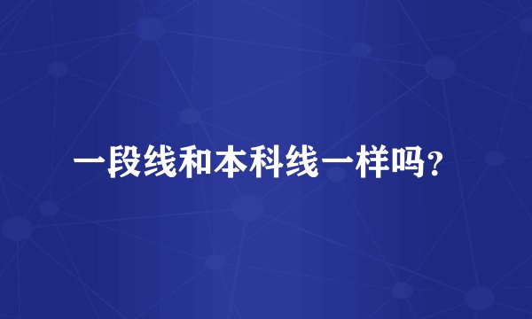 一段线和本科线一样吗？