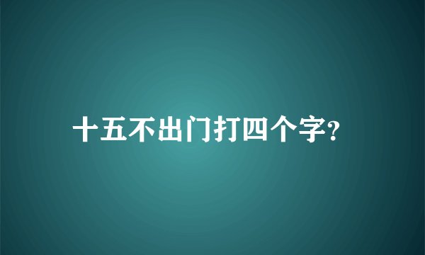 十五不出门打四个字？