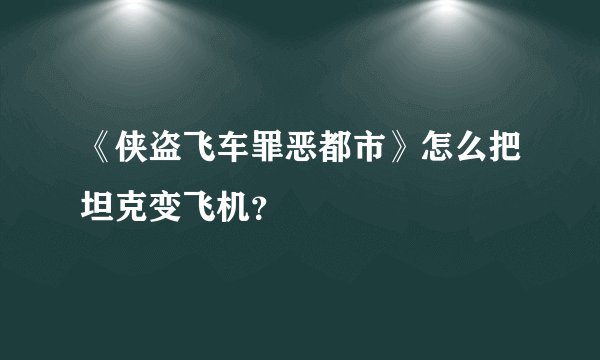 《侠盗飞车罪恶都市》怎么把坦克变飞机？
