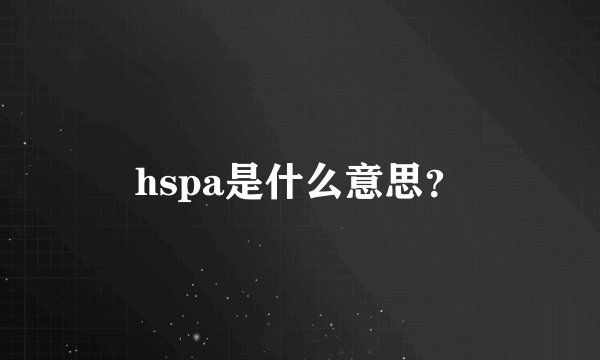 hspa是什么意思？