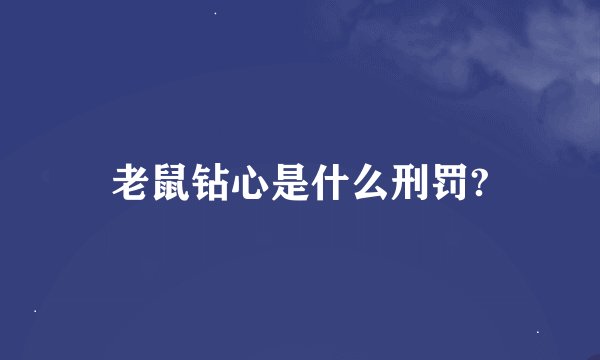 老鼠钻心是什么刑罚?