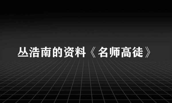 丛浩南的资料《名师高徒》