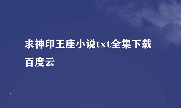 求神印王座小说txt全集下载百度云