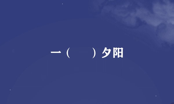 一（     ）夕阳