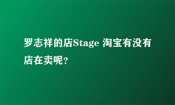 罗志祥的店Stage 淘宝有没有店在卖呢？