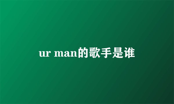 ur man的歌手是谁