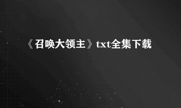 《召唤大领主》txt全集下载