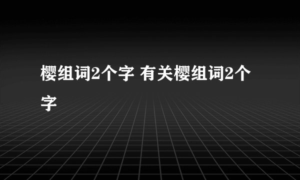 樱组词2个字 有关樱组词2个字