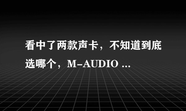看中了两款声卡，不知道到底选哪个，M-AUDIO Delta 66和M-AUDIO Fast Track C400，主要用于工作室录音。