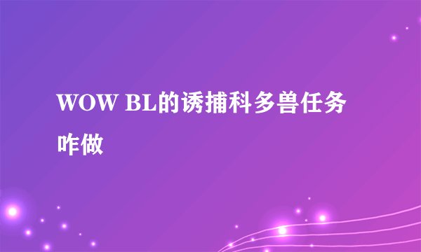 WOW BL的诱捕科多兽任务咋做