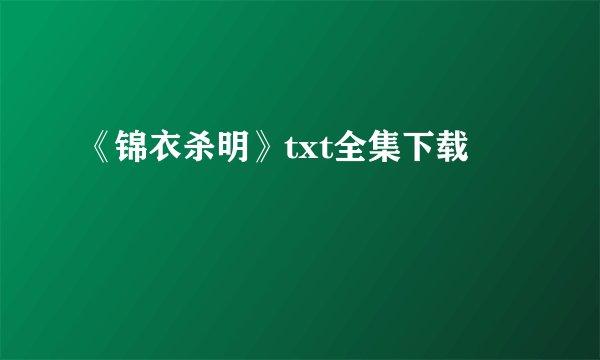 《锦衣杀明》txt全集下载