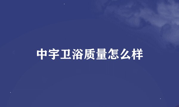 中宇卫浴质量怎么样