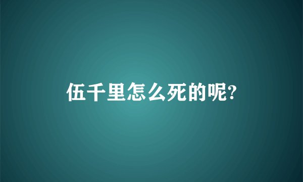 伍千里怎么死的呢?