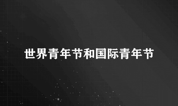 世界青年节和国际青年节