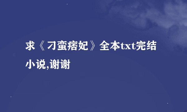 求《刁蛮痞妃》全本txt完结小说,谢谢