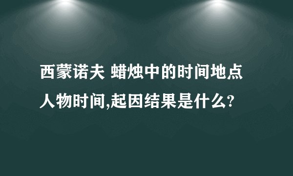 西蒙诺夫 蜡烛中的时间地点人物时间,起因结果是什么?