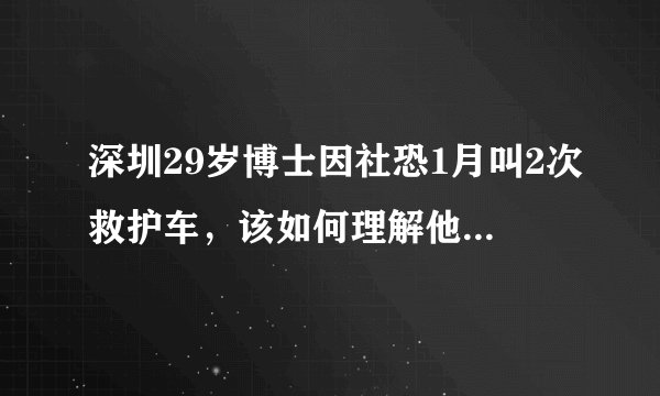深圳29岁博士因社恐1月叫2次救护车，该如何理解他的“操作”？