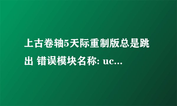 上古卷轴5天际重制版总是跳出 错误模块名称: ucrtbase.DLL 求解决办法