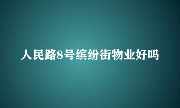 人民路8号缤纷街物业好吗