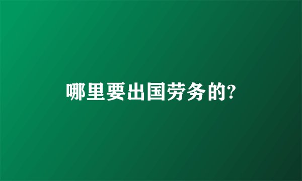 哪里要出国劳务的?