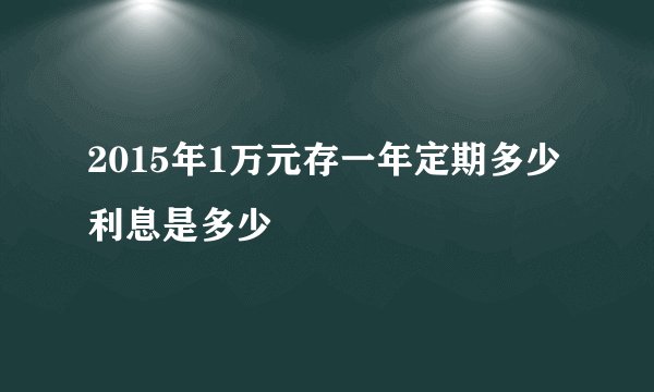 2015年1万元存一年定期多少利息是多少