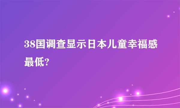 38国调查显示日本儿童幸福感最低?