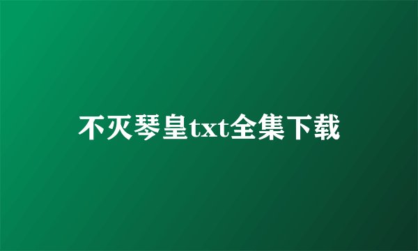 不灭琴皇txt全集下载