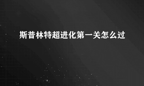 斯普林特超进化第一关怎么过