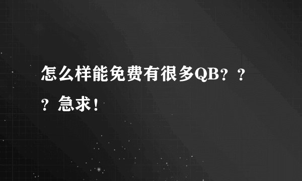 怎么样能免费有很多QB？？？急求！
