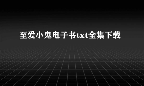 至爱小鬼电子书txt全集下载