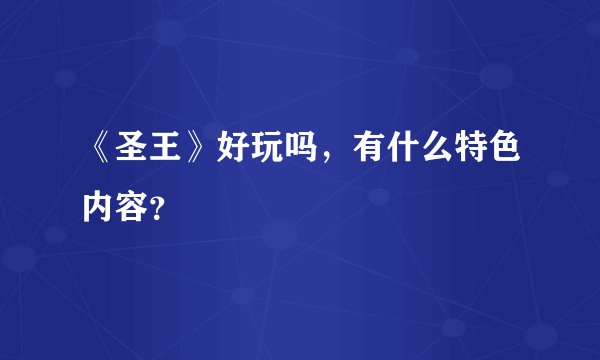 《圣王》好玩吗，有什么特色内容？