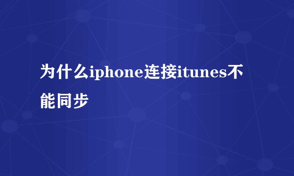 为什么iphone连接itunes不能同步