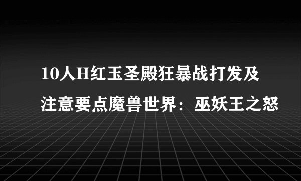 10人H红玉圣殿狂暴战打发及注意要点魔兽世界：巫妖王之怒