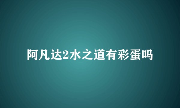 阿凡达2水之道有彩蛋吗