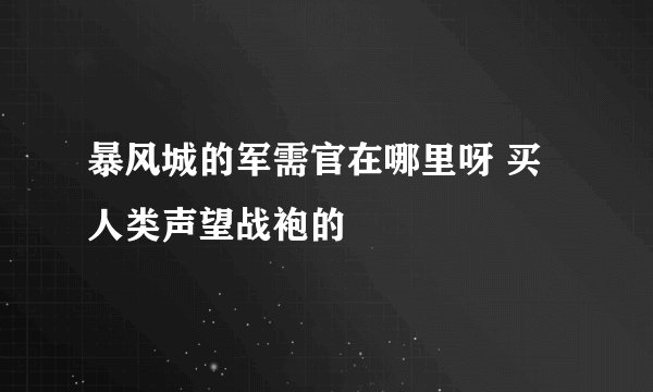 暴风城的军需官在哪里呀 买人类声望战袍的