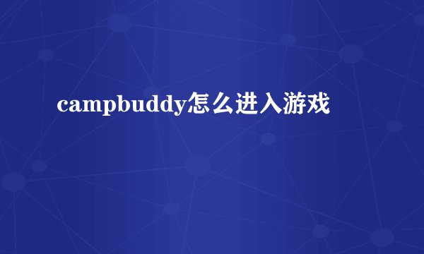 campbuddy怎么进入游戏