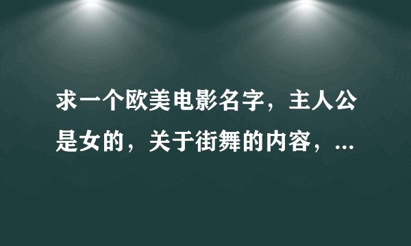 求一个欧美电影名字，主人公是女的，关于街舞的内容，主人公去了一所芭蕾舞学校。。。。。。。