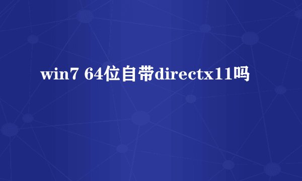 win7 64位自带directx11吗