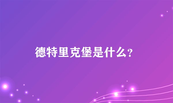 德特里克堡是什么？