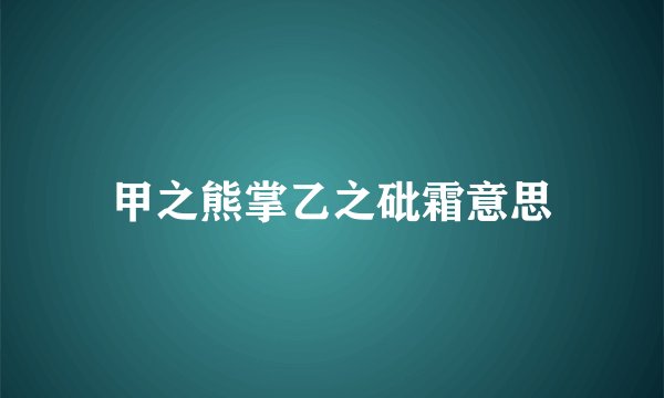 甲之熊掌乙之砒霜意思