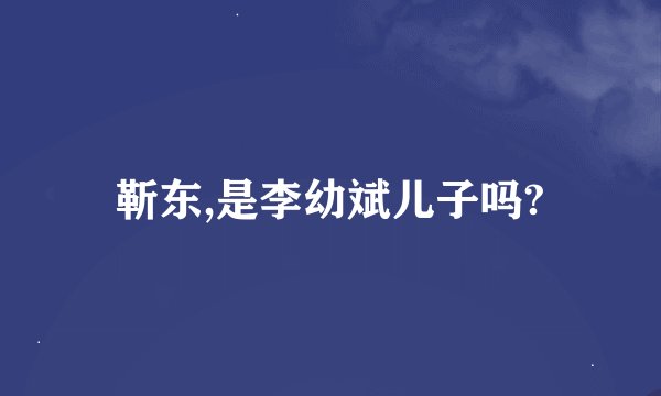 靳东,是李幼斌儿子吗?