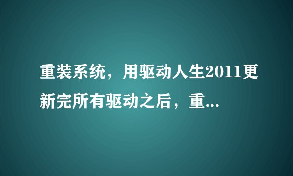 重装系统，用驱动人生2011更新完所有驱动之后，重启后电脑没到欢迎使用界面开始无限重启