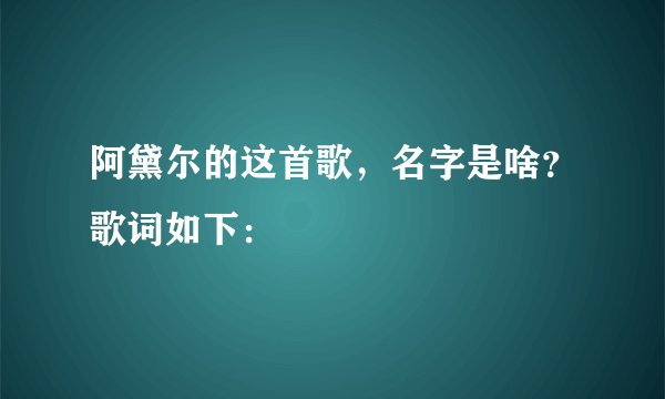 阿黛尔的这首歌，名字是啥？歌词如下：