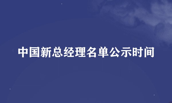 中国新总经理名单公示时间