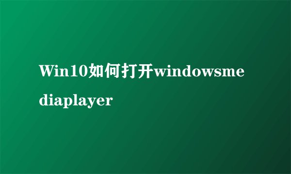 Win10如何打开windowsmediaplayer
