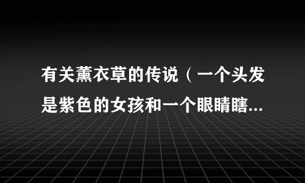 有关薰衣草的传说（一个头发是紫色的女孩和一个眼睛瞎了的男孩之间的故事）？？
