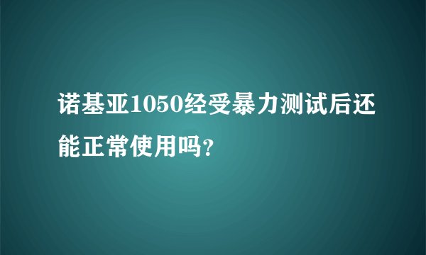 诺基亚1050经受暴力测试后还能正常使用吗？